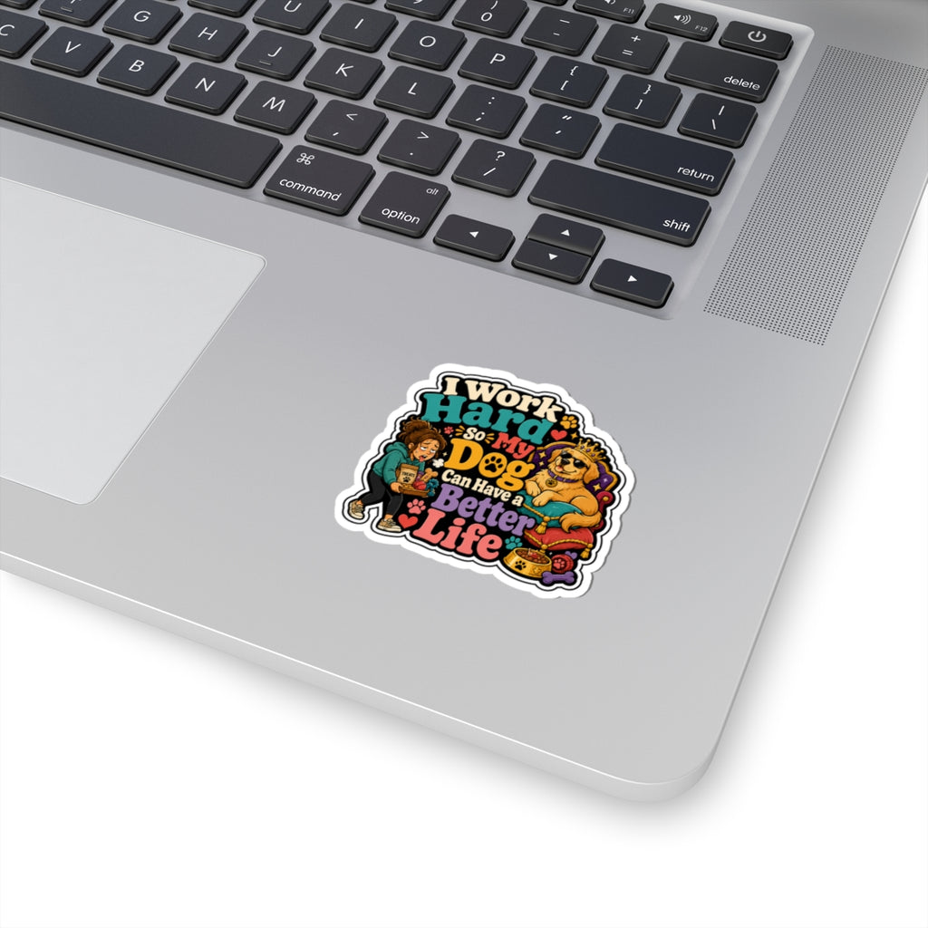 Dog Lover Sticker — "I Work Hard So My Dog Can Have a Better Life" Cute Kiss-Cut Decal