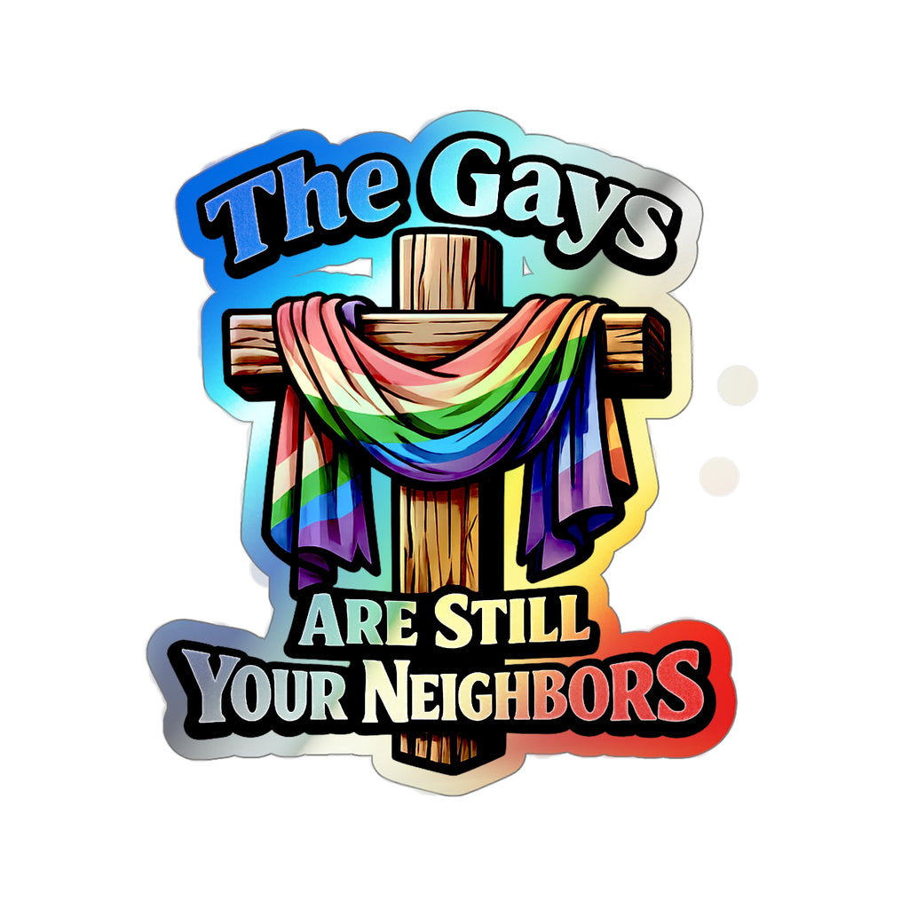 Holographic Die-Cut Sticker — “The Gays Are Still Your Neighbors” Rainbow Cross LGBTQ+ Pride Decal