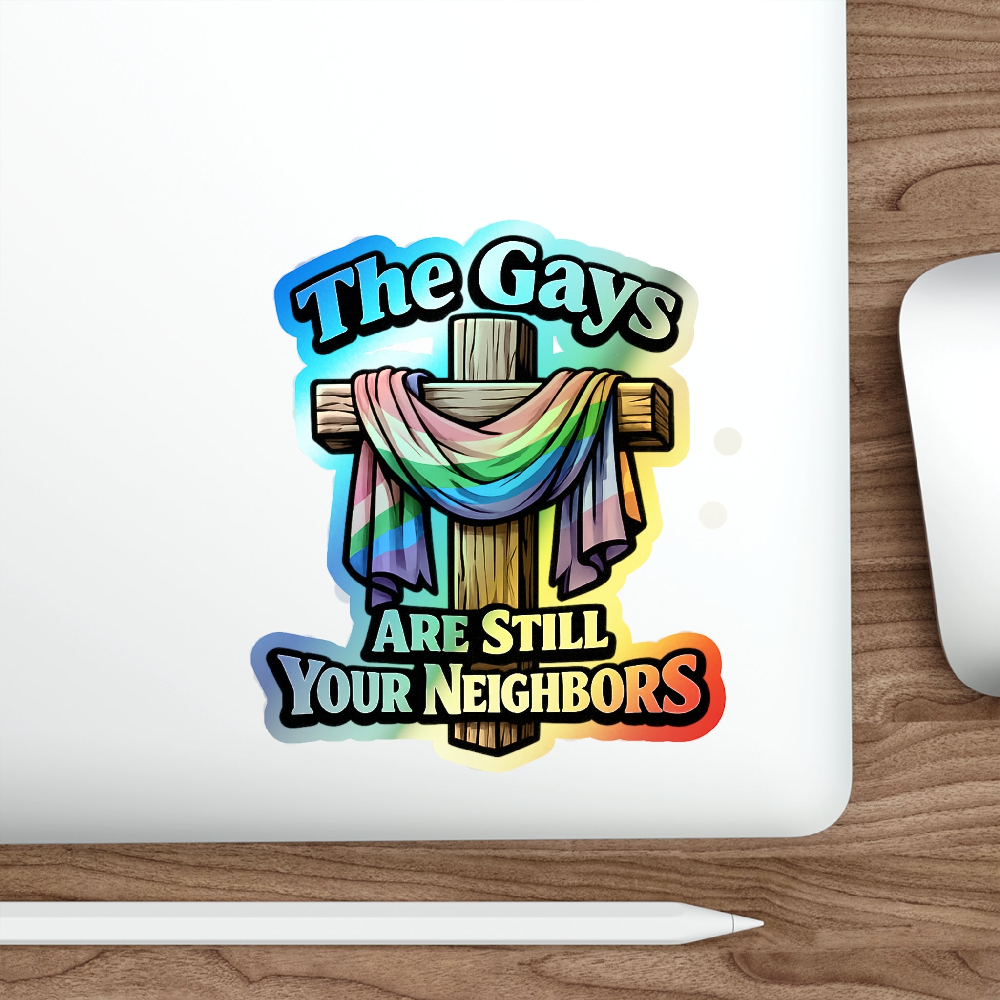 Holographic Die-Cut Sticker — “The Gays Are Still Your Neighbors” Rainbow Cross LGBTQ+ Pride Decal