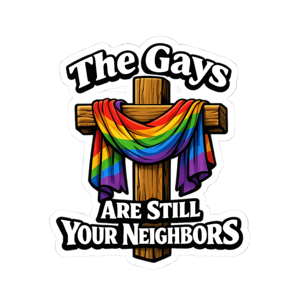 Kiss-Cut Sticker — "The Gays Are Still Your Neighbors" Rainbow Cross LGBTQ+ Pride Support Vinyl Sticker