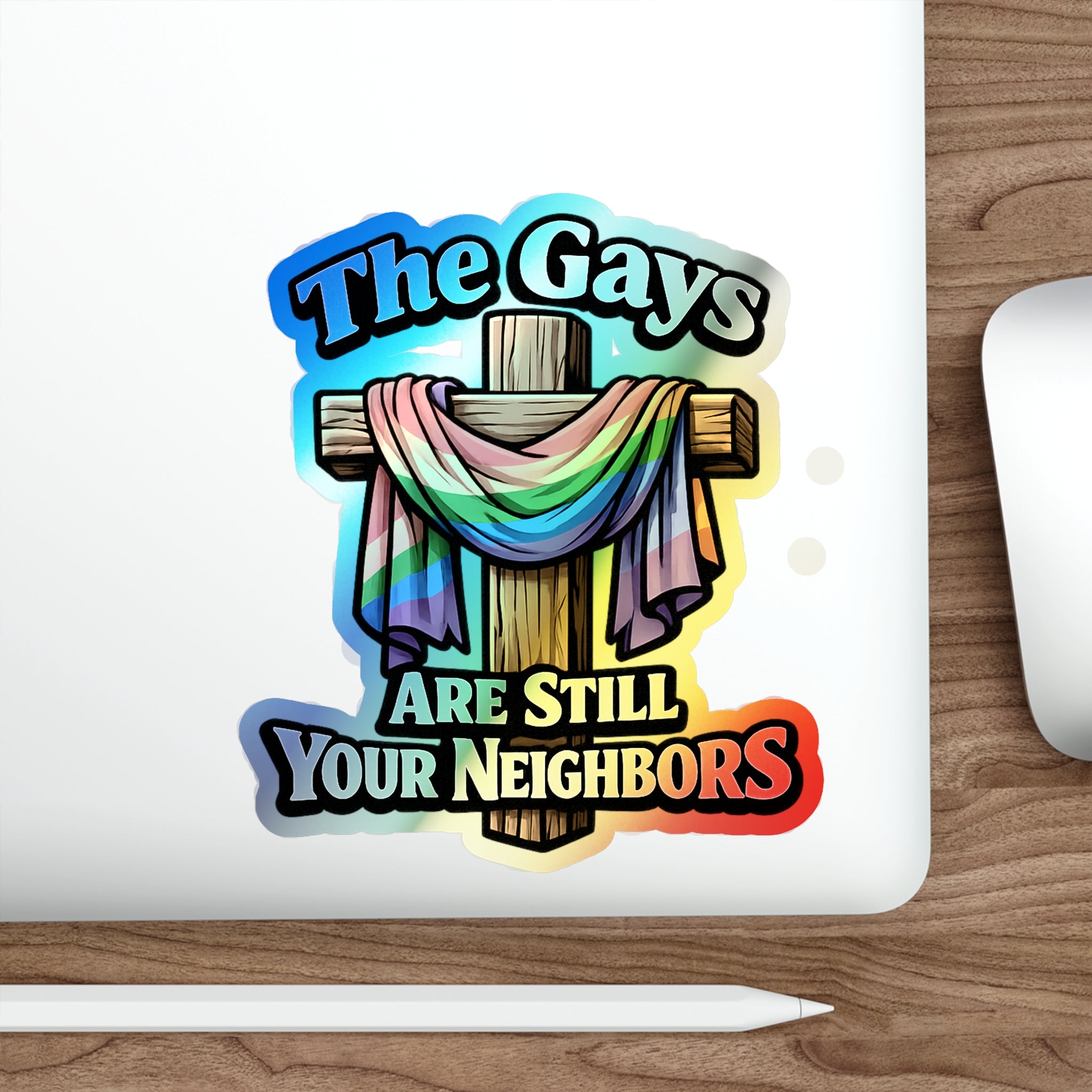 Holographic Die-Cut Sticker — “The Gays Are Still Your Neighbors” Rainbow Cross LGBTQ+ Pride Decal
