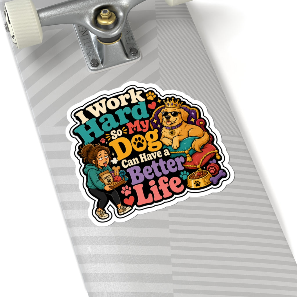 Dog Lover Sticker — "I Work Hard So My Dog Can Have a Better Life" Cute Kiss-Cut Decal