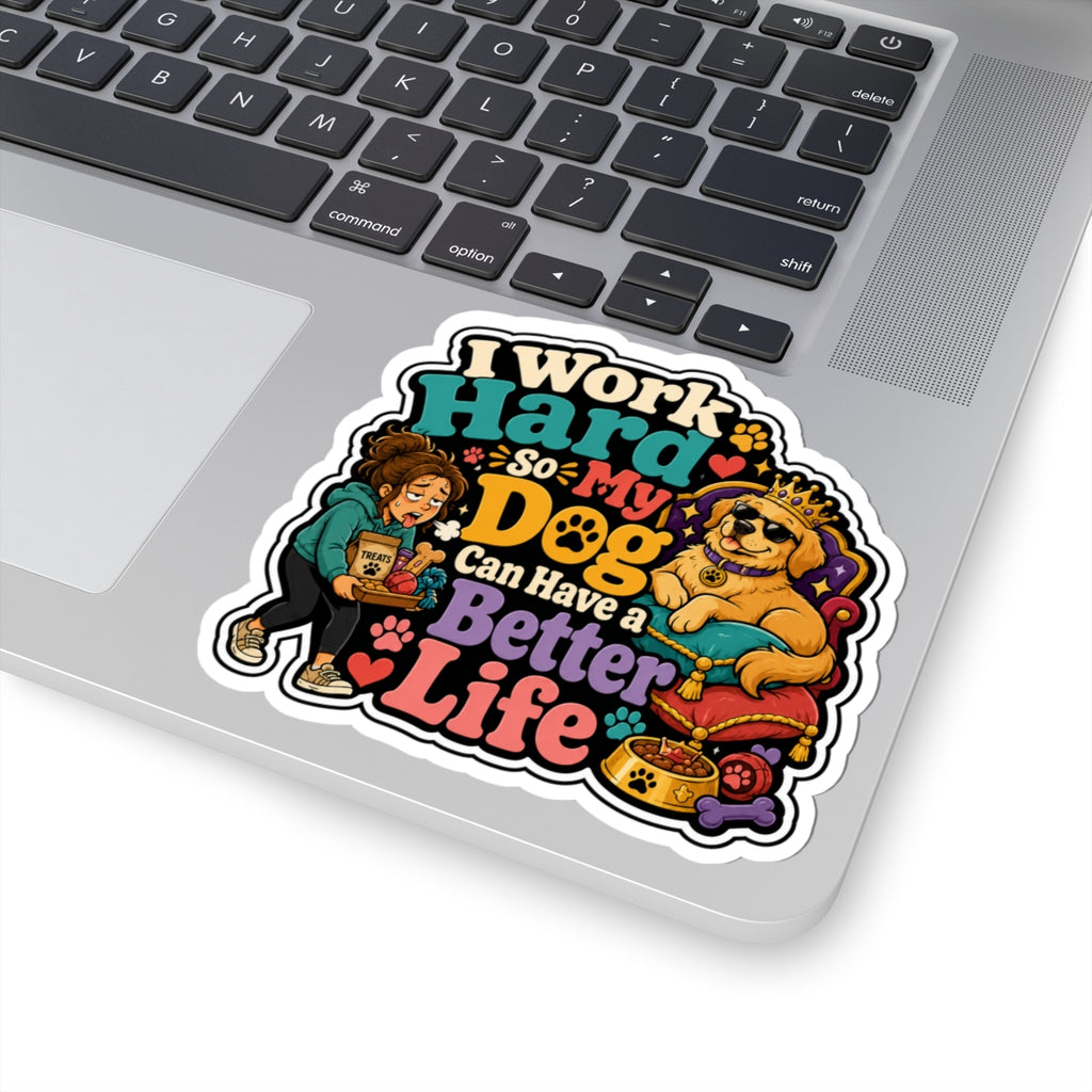 Dog Lover Sticker — "I Work Hard So My Dog Can Have a Better Life" Cute Kiss-Cut Decal