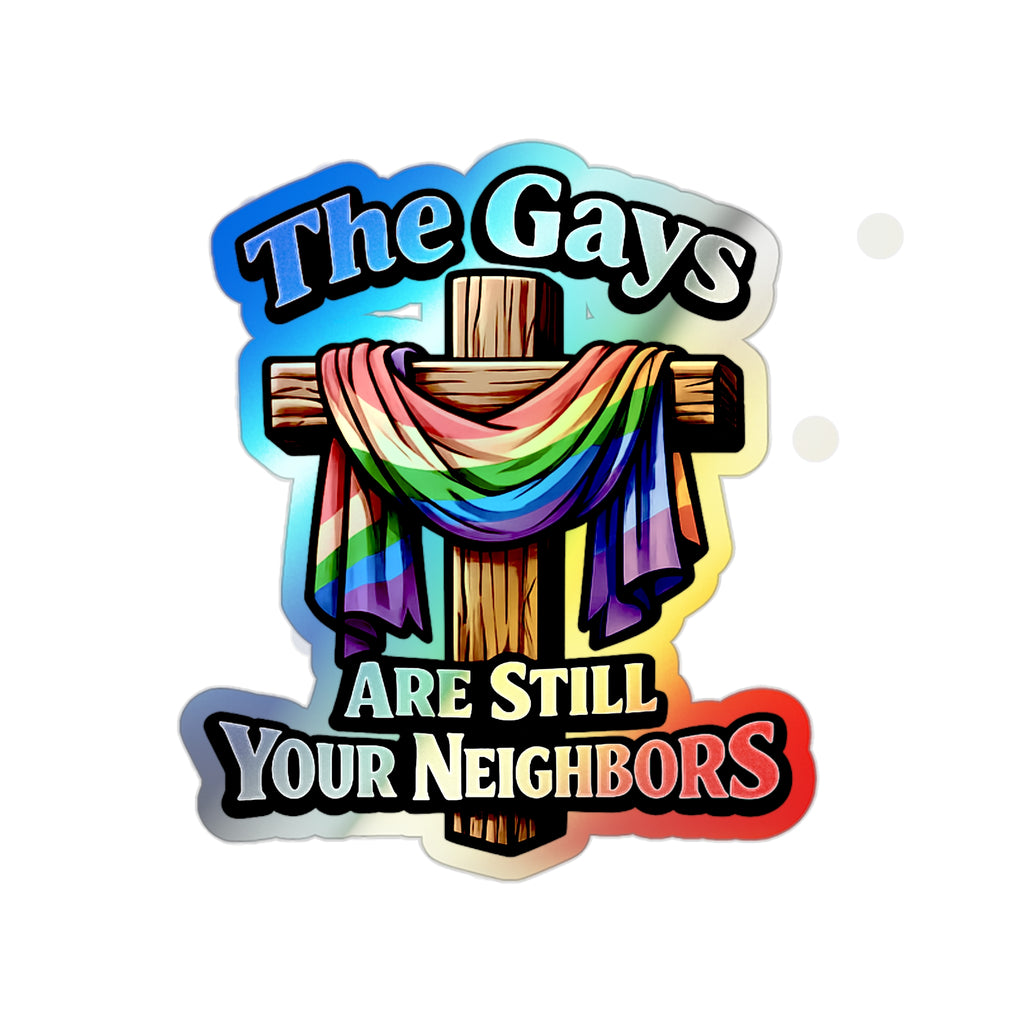 Holographic Die-Cut Sticker — “The Gays Are Still Your Neighbors” Rainbow Cross LGBTQ+ Pride Decal
